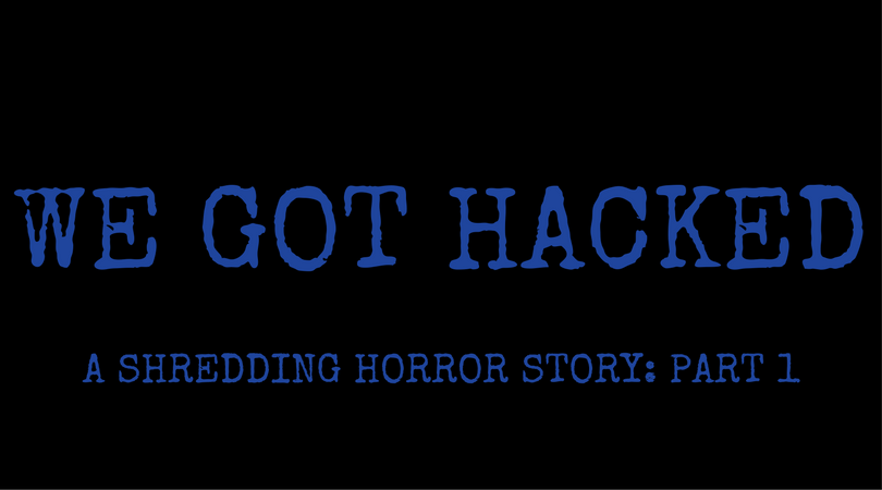 Shredding-horror-story-part-one-we've-been-hacked